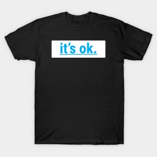 I'ts Ok T-Shirt